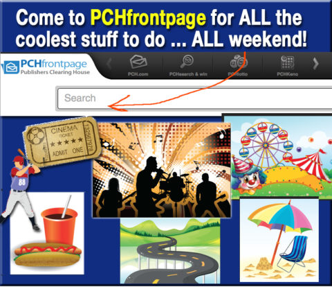 Like some fun weekend ideas? Find them at PCHfrontpage – PLUS enjoy ways to WIN!