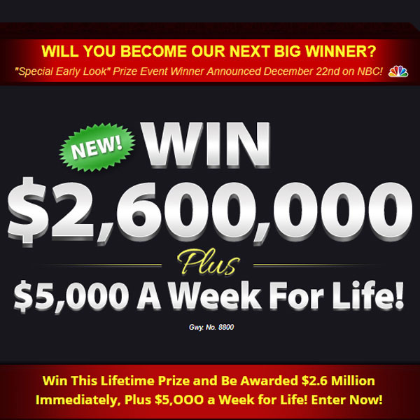 Win $2.6 Million upfront plus $5,000.00 A Week For Life