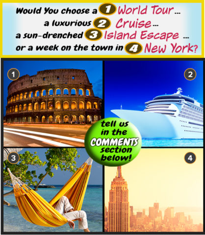 WHAT’S YOUR FIRST GETAWAY … if you WIN $7,000 A Week For Life?
