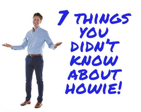 7 Things You Didn’t Know About Howie!